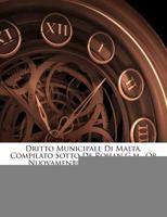 Dritto Municipale Di Malta, Compilato Sotto De Rohan G.m., Or Nuovamente Corredato Di Annotazioni... 1274553687 Book Cover