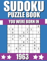 You Were Born In 1963: Sudoku Puzzle Book: Who Were Born in 1963 Large Print Sudoku Puzzle Book For Adults B09TF4F8KT Book Cover