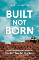 Built, Not Born: A Self-Help Guide for People Who Don't Read Self-Help Books B0GTK186TP Book Cover