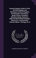 General Catalog: Pacific B, 1914. Oil Well Supplies and Machinery; General Supplies for Railroads, Contractors, Steam Fitters, Foundries Machine ... General Offices--Chicago, Ill. Oi 1341090019 Book Cover