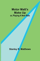 Motor Matt's Make Up; or, Playing a New Rôle 9357957472 Book Cover