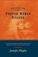 Educating the Proper Woman Reader: Victorian Family Literary Magazines & Cultural Health of the Nation 0814256775 Book Cover