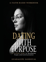 Dating with Purpose: A Faith-Based Workbook A Christian Guide to Boundaries, Prayer, and Communication B0GKLQSWML Book Cover