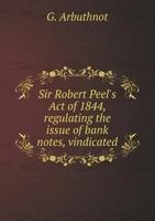 Sir Robert Peel's Act of 1844, Regulating the Issue of Bank Notes, Vindicated 5518691947 Book Cover