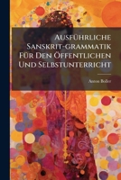 AusfÃ1/4hrliche Sanskrit-grammatik FÃ1/4r Den Ã-ffentlichen Und Selbstunterricht (German Edition) 1024412490 Book Cover