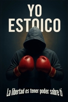YO ESTOICO: La libertad es tener poder sobre ti. Estoicismo aplicado a tu día a día, para crecer incluso en medio del caos. (Spanish Edition) B0FQ2TFZ87 Book Cover