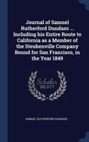 Journal of Samuel Rutherford Dundass ... Including his Entire Route to California as a Member of the Steubenville Company Bound for San Francisco, in the Year 1849 1340333333 Book Cover