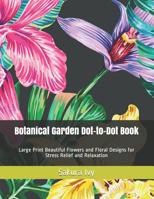 Botanical Garden Dot-to-Dot Book: Large Print Beautiful Flowers and Floral Designs for Stress Relief and Relaxation 1072782197 Book Cover