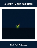 A Light In The Darkness: Mark Fly'S Anthology B0FQTQZ41T Book Cover