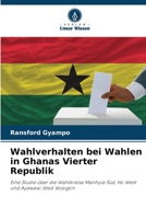 Wahlverhalten bei Wahlen in Ghanas Vierter Republik: Eine Studie über die Wahlkreise Manhyia Süd, Ho West und Ayawaso West Wuogon 6206186229 Book Cover