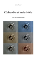 Küchendienst in der Hölle: Kurz- und Kleingeschichten (German Edition) 3696399574 Book Cover