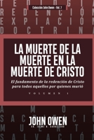 La Muerte de la Muerte en la Muerte de Cristo - Vol. 1: El fundamento de la redencion de Cristo para todos aquellos por quienes murio (Spanish Edition) 6125099075 Book Cover