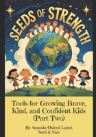 Seeds of Strength: Tools for Growing Brave, Kind, and Confident Kids (Part Two): Four Inspiring Stories and Tools to Help Children Build Confidence, ... Brave, Kind, and Confident Kids Series) B0FPDDJGVG Book Cover