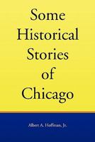Some Historical Stories of Chicago 1453539697 Book Cover
