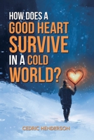 How Does A Good Heart Survive In A Cold World? B0FFVX42SG Book Cover