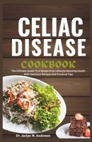 CELIAC DISEASE COOKBOOK: The Ultimate Guide to a Gluten-Free Lifestyle Boosting Health with Delicious Recipes and Practical Tips B0CPMG7W3C Book Cover