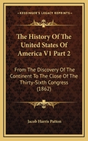 The History Of The United States Of America V1 Part 2: From The Discovery Of The Continent To The Close Of The Thirty-Sixth Congress 0548908567 Book Cover