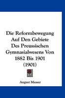 Die Reformbewegung Auf Dem Gebiete Des Preussischen Gymnasialwesens Von 1882 Bis 1901 1166734250 Book Cover