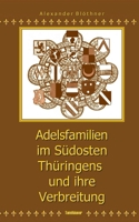 Adelsfamilien im Südosten Thüringens und ihre Verbreitung unter besonderer Berücksichtigung des Saale-Orla-Raumes: Reußenland - Neustädter Kreis - Schwarzburg-Rudolstadt (German Edition) 3769316371 Book Cover
