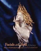 Facials of the Soul: 30 Years of LifeMasked Sculpture 1523615699 Book Cover