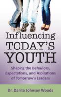 Influencing Today's Youth: Shaping the Behaviors, Expectations and Aspirations of Tomorrow's Leaders 0615605389 Book Cover