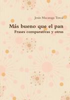 Más bueno que el pan - Frases comparativas y otras 1471696618 Book Cover