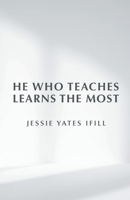 He Who Teaches Learns the Most 166428267X Book Cover