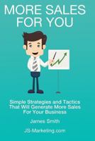 More Sales For You: Simple strategies and tactics that will generate more sales for your business (Marketing Eternal Truths Book 1) 1499582250 Book Cover