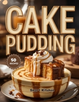 Cake PUDDING: Moist, Creamy & Decadent Recipes for Irresistible Homemade Cake Puddings & Dessert Lovers B0FTW6GH52 Book Cover