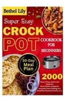 Super Easy Crockpot Cookbook for Beginners: 2000 Days of Easy,Quick and Delicious Slow Cooker recipes for everyday Slow Cooking incl. Breakfast,Desserts,Snacks e.t.c. B0CVF76878 Book Cover