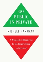 Go Public in Private : A Strategic Blueprint to Go from Owner to Investor 1966372094 Book Cover