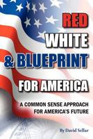 Red, White, and Blueprint for America: A Common Sense Approach for America's Future 1453884785 Book Cover