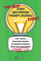 The Best Story and Writing Prompt Journal Ever, Grades 3-4: Story Prompts, Brainstorming Exercises, and Prewriting Techniques to Inspire Young Creative Writers 1644420597 Book Cover