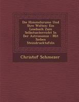 Die Himmelsr Ume Und Ihre Welten: Ein Lesebuch Zum Selbstunterricht in Der Astronomie: Mit Sieben Steindrucktafeln 1288045344 Book Cover