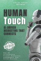 Human Touch: AI-Driven Marketing That Connects: How AI Innovations Propel Authentic Engagement and Drive Success B0FFHZMP8F Book Cover
