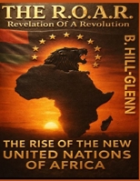 The R.O.A.R. - The Revelation Of A Revolution: The Rise of The New United Nations of Africa (The Beast) B0GFKG1WX7 Book Cover
