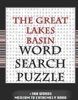 The Great Lakes Basin WORD SEARCH PUZZLE +300 WORDS Medium To Extremely Hard: AND MANY MORE OTHER TOPICS, With Solutions, 8x11' 80 Pages, All Ages : ... Word Search Puzzles, Seniors And Adults. 1679462318 Book Cover