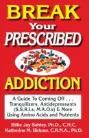 Break Your Prescribed Addition: A Guide To Coming Off Tranquilizers, Antidepressants (S.S.R.I.s, M.A.O.s) & More Using Amino Acids And Nutrient Therapy 1889391042 Book Cover