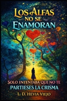 Los Alfas no se enamoran: Solo intentaba que no te partieses la crisma (Spanish Edition) B0HG8BDW5N Book Cover
