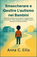 Smascherare e Gestire L'autismo nei Bambini: Strategie pratiche per genitori e insegnanti per riconoscere i tratti, supportare le abilità sociali e favorire la crescita emotiva (Italian Edition) B0FR8PCKT8 Book Cover