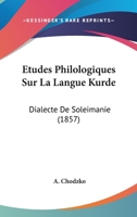 Etudes Philologiques Sur La Langue Kurde: Dialecte De Soleimanie (1857) 1120412617 Book Cover