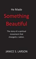 He Made Something Beautiful: A Spiritual Movement That Changed A Nation 0997487801 Book Cover