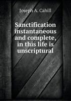 Sanctification Instantaneous and Complete, in This Life Is Unscriptural 1175558818 Book Cover