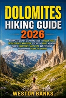Dolomites HIKING GUIDE 2026: A Complete Step by Step Hiking Guide to Hidden Trails, Detailed Route Navigation, Descriptive Maps, Mountain Passes, Food ... Exploring the Dolomites Beyond the Crowds. B0HHLKGRQT Book Cover