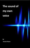 The Sound of My Own Voice: Radio presenting for amateurs 136682573X Book Cover