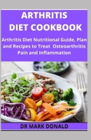 ARTHRITIS DIET COOKBOOK: Arthritis Nutritional Guide. Plan and Recipes to Treat Osteoarthritis Pain and Inflammation B08CG3GLH1 Book Cover