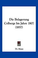 Die Belagerung Colbergs Im Jahre 1807 (1857) 1168394627 Book Cover