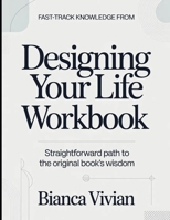 Fast-Track Knowledge From Designing Your Life: Straightforward Path To The Original Book's Wisdom B0GYGJDHKZ Book Cover