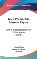 Tales, Poems, And Masonic Papers: With A Biographical Sketch Of The Author 1165781409 Book Cover