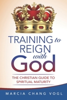 Training to Reign with God: The Christian Guide to Spiritual Maturity 1735444723 Book Cover